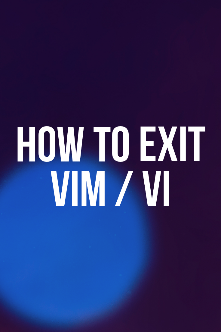 How to exit VIM – VI Editor