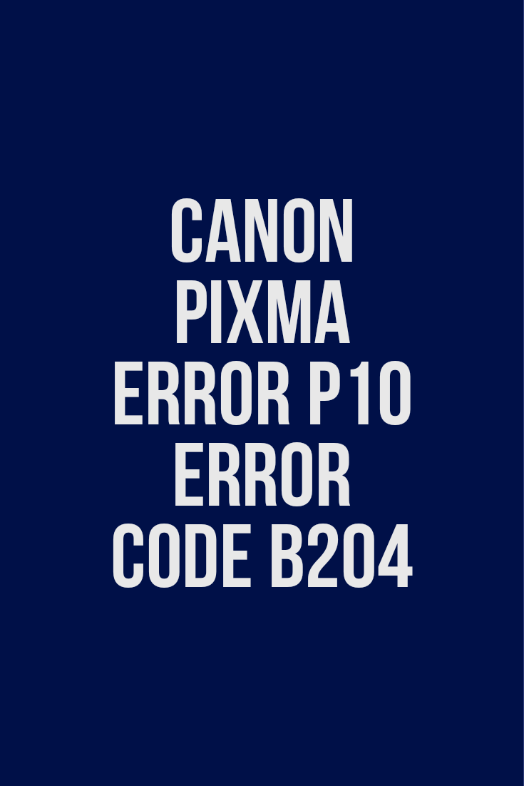 Canon Printer Error P10 error code b204 how to fix
