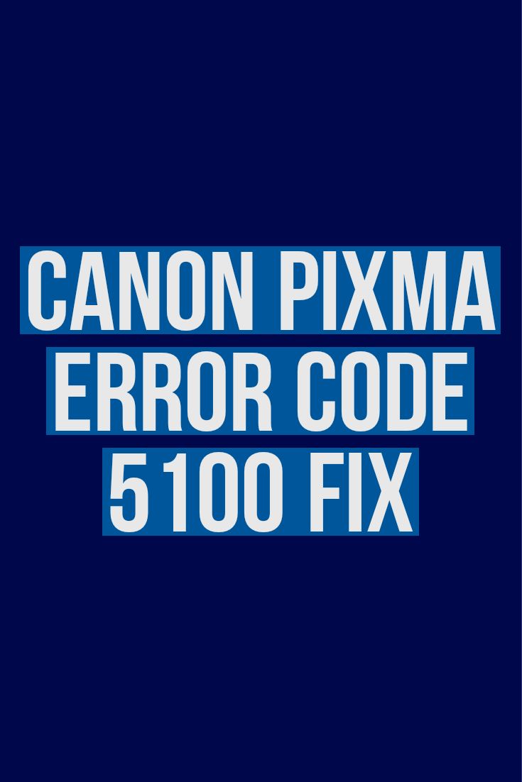 Fix Canon Pixma Error Code 5100