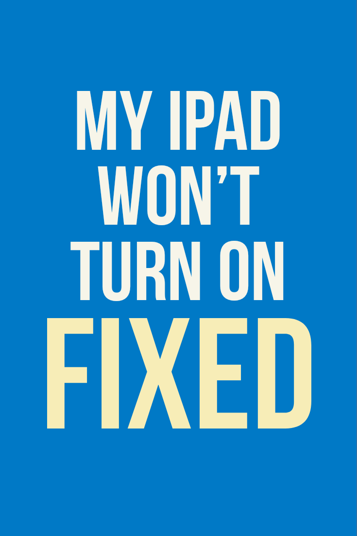 My iPad Won’t Turn On How to Fix