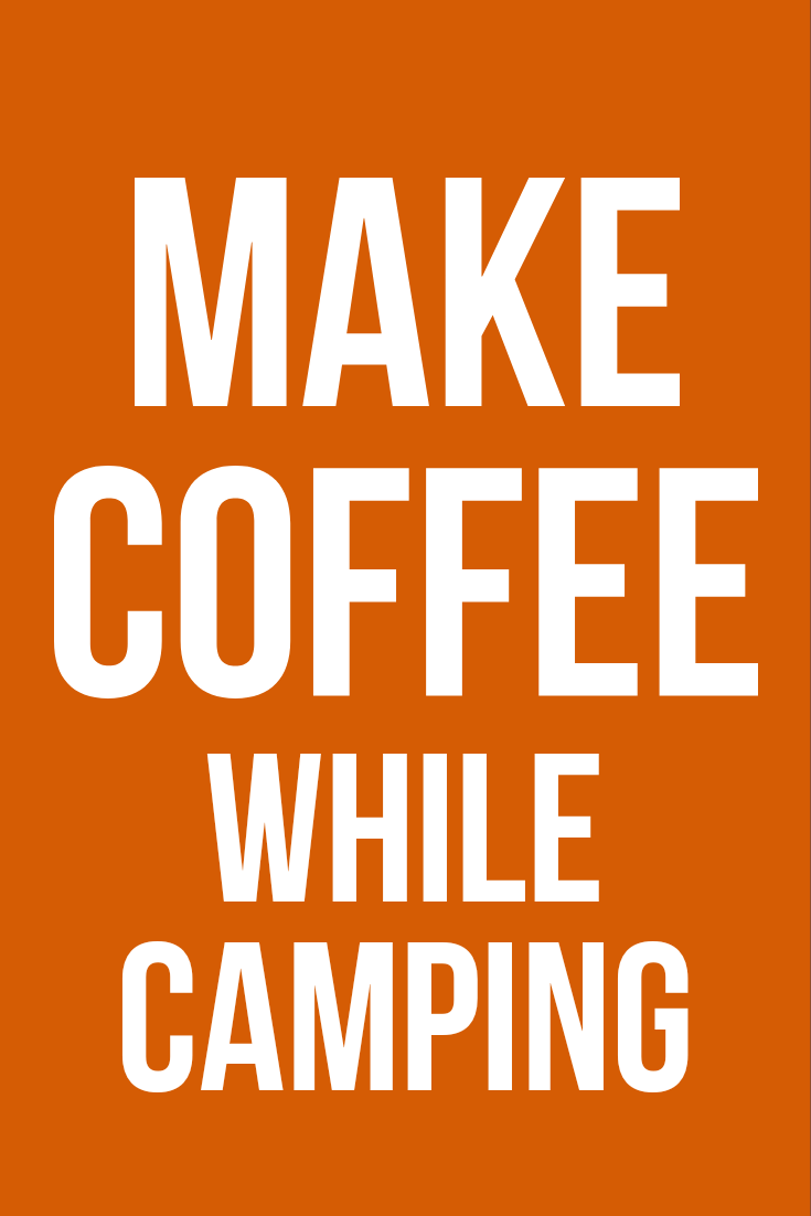 Make coffee without a coffee maker while camping